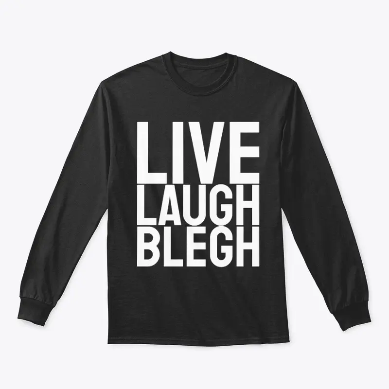 Live Laugh Blegh (White Font)