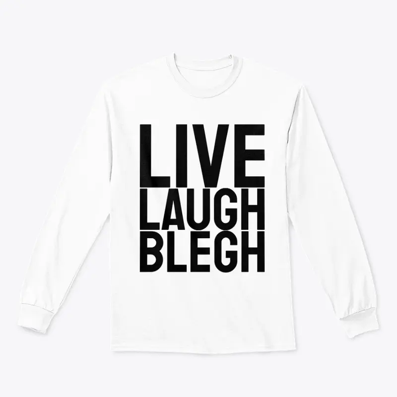 Live Laugh Blegh (Black Font)