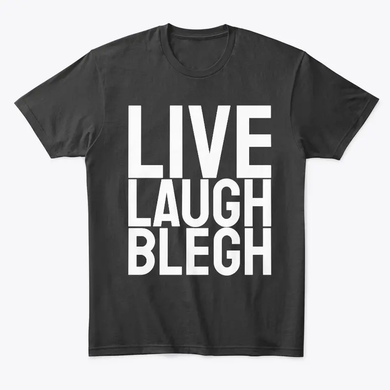 Live Laugh Blegh (White Font)